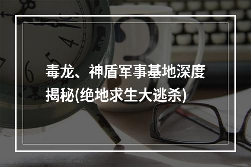 毒龙、神盾军事基地深度揭秘(绝地求生大逃杀)