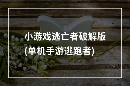 小游戏逃亡者破解版(单机手游逃跑者)