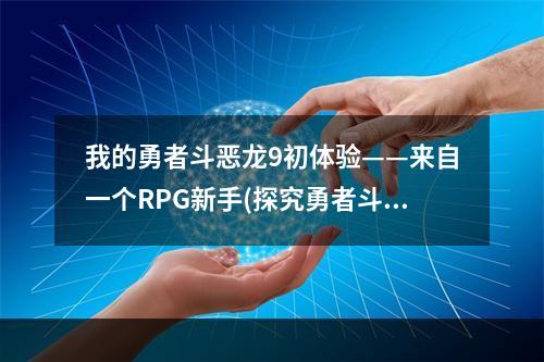 我的勇者斗恶龙9初体验——来自一个RPG新手(探究勇者斗恶龙9——一个游戏迷的心路历程)