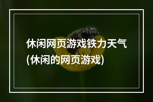 休闲网页游戏铁力天气(休闲的网页游戏)