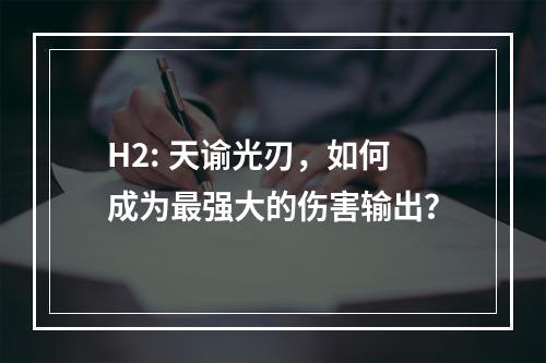 H2: 天谕光刃，如何成为最强大的伤害输出？