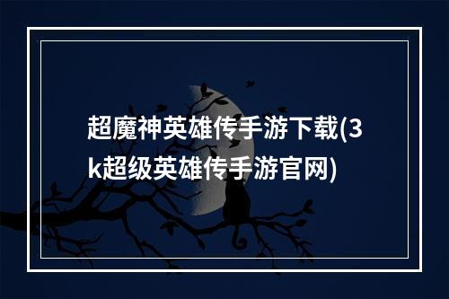 超魔神英雄传手游下载(3k超级英雄传手游官网)