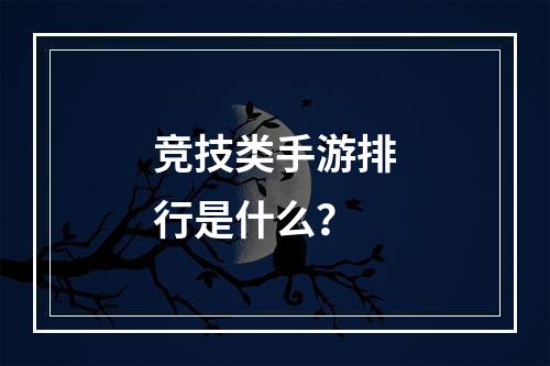 竞技类手游排行是什么？