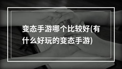 变态手游哪个比较好(有什么好玩的变态手游)