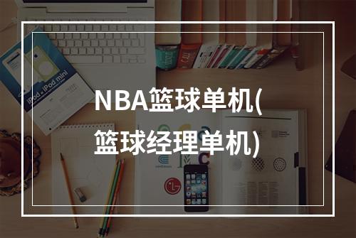 NBA篮球单机(篮球经理单机)