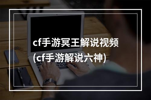 cf手游冥王解说视频(cf手游解说六神)