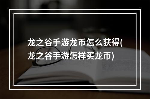 龙之谷手游龙币怎么获得(龙之谷手游怎样买龙币)