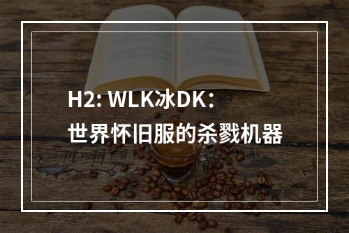 H2: WLK冰DK：世界怀旧服的杀戮机器