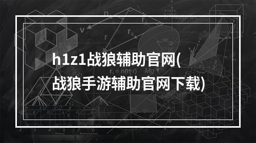 h1z1战狼辅助官网(战狼手游辅助官网下载)