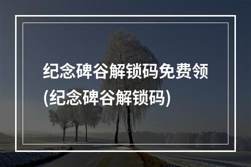 纪念碑谷解锁码免费领(纪念碑谷解锁码)