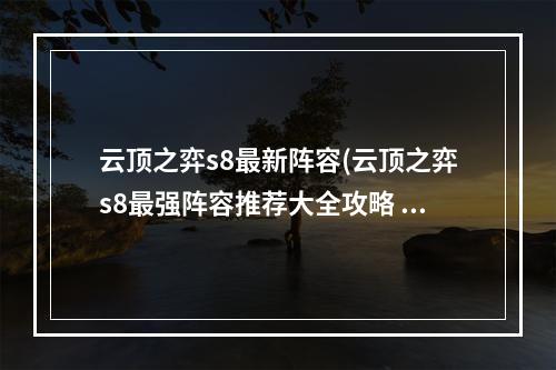 云顶之弈s8最新阵容(云顶之弈s8最强阵容推荐大全攻略 云顶之弈手游  )