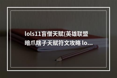 lols11盲僧天赋(英雄联盟暗爪瞎子天赋符文攻略 lols12暗爪盲僧出装)