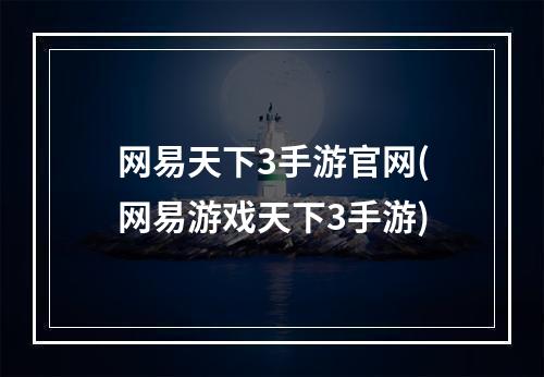 网易天下3手游官网(网易游戏天下3手游)