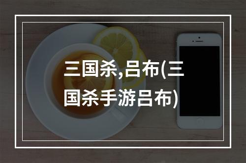 三国杀,吕布(三国杀手游吕布)