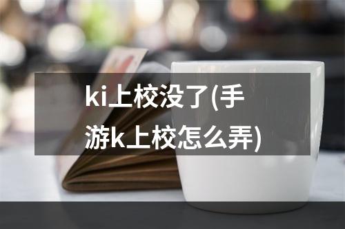 ki上校没了(手游k上校怎么弄)