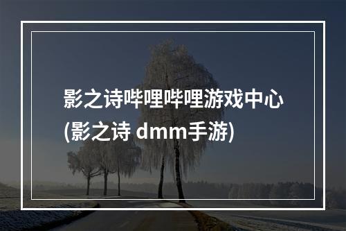 影之诗哔哩哔哩游戏中心(影之诗 dmm手游)