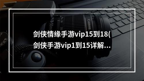 剑侠情缘手游vip15到18(剑侠手游vip1到15详解)