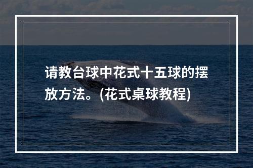 请教台球中花式十五球的摆放方法。(花式桌球教程)