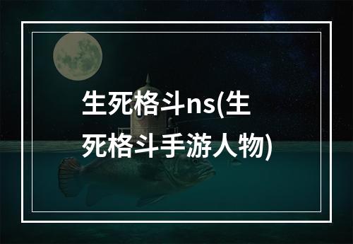 生死格斗ns(生死格斗手游人物)