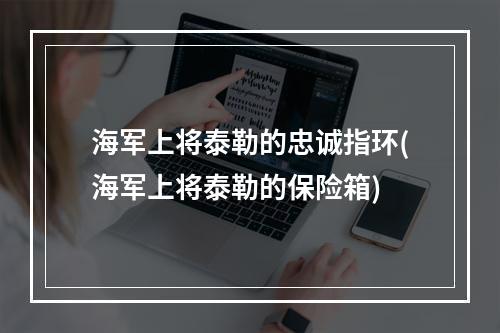 海军上将泰勒的忠诚指环(海军上将泰勒的保险箱)