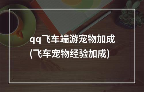 qq飞车端游宠物加成(飞车宠物经验加成)