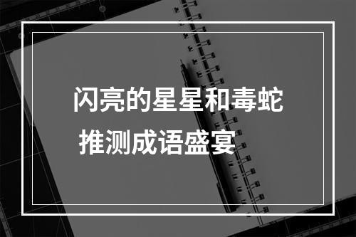 闪亮的星星和毒蛇 推测成语盛宴