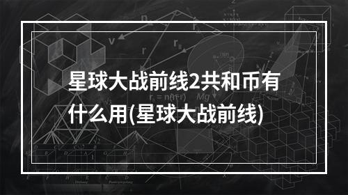 星球大战前线2共和币有什么用(星球大战前线)