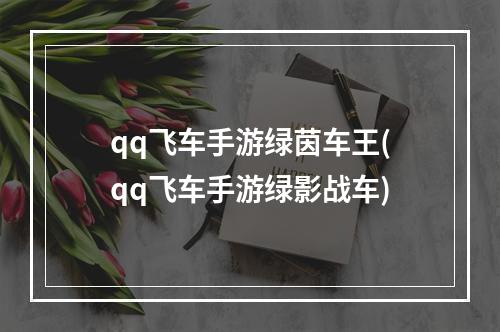 qq飞车手游绿茵车王(qq飞车手游绿影战车)