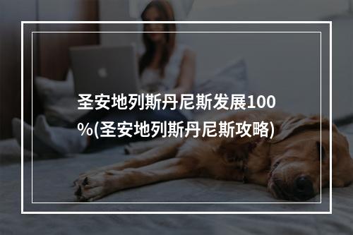 圣安地列斯丹尼斯发展100%(圣安地列斯丹尼斯攻略)