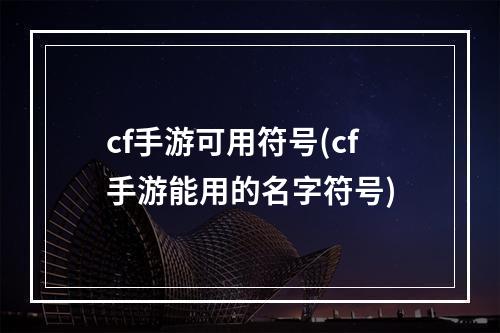 cf手游可用符号(cf手游能用的名字符号)