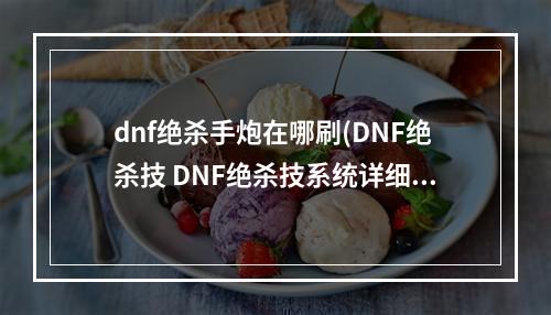 dnf绝杀手炮在哪刷(DNF绝杀技 DNF绝杀技系统详细介绍)