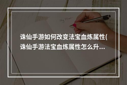 诛仙手游如何改变法宝血炼属性(诛仙手游法宝血炼属性怎么升级)