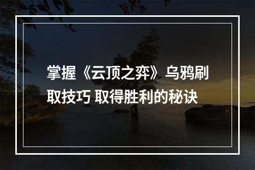 掌握《云顶之弈》乌鸦刷取技巧 取得胜利的秘诀