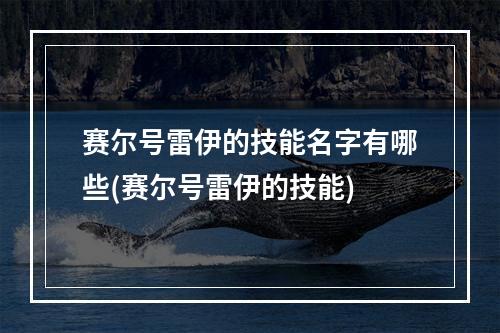 赛尔号雷伊的技能名字有哪些(赛尔号雷伊的技能)