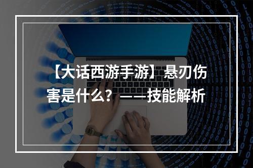 【大话西游手游】悬刃伤害是什么？——技能解析