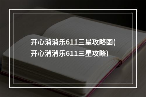 开心消消乐611三星攻略图(开心消消乐611三星攻略)