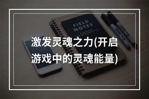 激发灵魂之力(开启游戏中的灵魂能量)